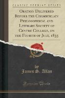 Oration Delivered Before the Chamberlain Philosophical and Literary Society of Centre College, on the Fourth of July, 1835 (Classic Reprint)