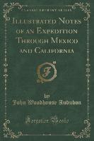 Illustrated Notes of an Expedition Through Mexico and California (Classic Reprint)