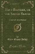 Hans Brinker, or the Silver Skates: A Story of Life in Holland (Classic Reprint)