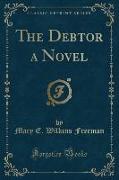 The Debtor a Novel (Classic Reprint)
