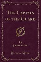 The Captain of the Guard (Classic Reprint)