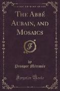 The Abbé Aubain, and Mosaics (Classic Reprint)