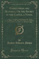 Hardenbrass and Haverill, Or the Secret of the Castle, a Novel, Vol. 2 of 4