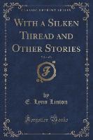 With a Silken Thread and Other Stories, Vol. 1 of 3 (Classic Reprint)