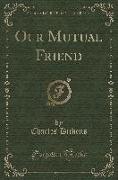 Our Mutual Friend (Classic Reprint)