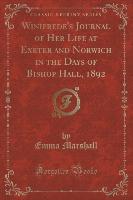 Winifrede's Journal of Her Life at Exeter and Norwich in the Days of Bishop Hall, 1892 (Classic Reprint)