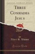 Three Comrades Jesus (Classic Reprint)