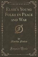 Elsie's Young Folks in Peace and War (Classic Reprint)