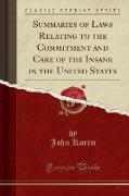 Summaries of Laws Relating to the Commitment and Care of the Insane in the United States (Classic Reprint)
