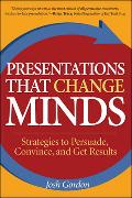 Presentations That Change Minds: Strategies to Persuade, Convince, and Get Results