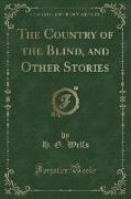 The Country of the Blind, and Other Stories (Classic Reprint)