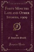 Forty Minutes Late and Other Stories, 1909 (Classic Reprint)