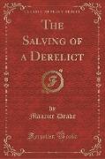 The Salving of a Derelict (Classic Reprint)