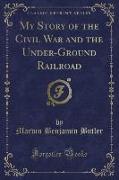 My Story of the Civil War and the Under-Ground Railroad (Classic Reprint)