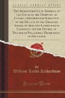 The Administration of Schools, in the Cities of the Dominion of Canada a Dissertation Submitted to the Faculty, of the Graduate School of Arts and Literature in Candidacy for the Degree, of Doctor of Philosophy, Department of Education (Classic Reprint)