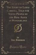 The Story of Lewis Carroll, Told for Young People by the Real Alice in Wonderland (Classic Reprint)