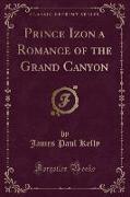 Prince Izon a Romance of the Grand Canyon (Classic Reprint)