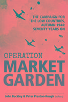 Operation Market Garden: The Campaign for the Low Countries, Autumn 1944: Seventy Years on