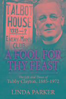 A Fool for Thy Feast: The Life and Times of Tubby Clayton, 1885-1972