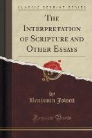 The Interpretation of Scripture and Other Essays (Classic Reprint)