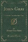 John Gray: A Kentucky Tale of the Olden Time (Classic Reprint)