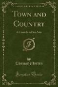 Town and Country: A Comedy in Five Acts (Classic Reprint)