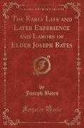 The Early Life and Later Experience and Labors of Elder Joseph Bates (Classic Reprint)