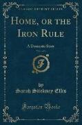 Home, or the Iron Rule, Vol. 1 of 3