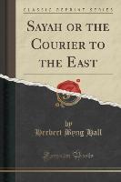 Sayah or the Courier to the East (Classic Reprint)