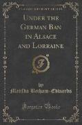 Under the German Ban in Alsace and Lorraine (Classic Reprint)
