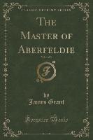 The Master of Aberfeldie, Vol. 1 of 3 (Classic Reprint)