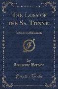 The Loss of the Ss, Titanic: Its Story and Its Lessons (Classic Reprint)