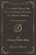 Clumber Chase, Or Love's Riddle Solved by a Royal Sphinx, Vol. 1 of 3