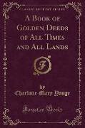 A Book of Golden Deeds of All Times and All Lands (Classic Reprint)