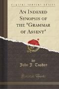 An Indexed Synopsis of the "Grammar of Assent" (Classic Reprint)