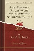 Lord Durham's Report, on the Affairs of British North America, 1912, Vol. 1 of 3 (Classic Reprint)