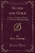 Silver and Gold: A Story of Luck and Love in a Western Mining Camp (Classic Reprint)