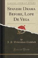 Spanish Drama Before, Lope De Vega (Classic Reprint)