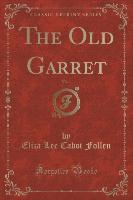 The Old Garret, Vol. 1 (Classic Reprint)