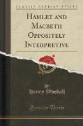 Hamlet and Macbeth Oppositely Interpretive (Classic Reprint)