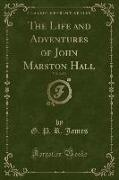 The Life and Adventures of John Marston Hall, Vol. 2 of 3 (Classic Reprint)