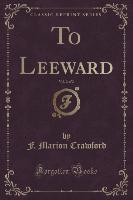 To Leeward, Vol. 2 of 2 (Classic Reprint)