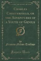 Charles Chesterfield, or the Adventures of a Youth of Genius, Vol. 1 of 3 (Classic Reprint)