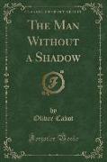 The Man Without a Shadow (Classic Reprint)