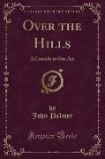 Over the Hills: A Comedy in One Act (Classic Reprint)