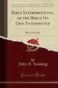 Bible Interpretation, or the Bible Its Own Interpreter: Word Studies (Classic Reprint)