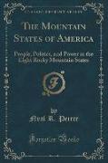 The Mountain States of America: People, Politics, and Power in the Eight Rocky Mountain States (Classic Reprint)