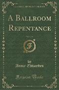 A Ballroom Repentance, Vol. 1 of 2 (Classic Reprint)