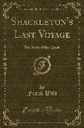 Shackleton's Last Voyage: The Story of the Quest (Classic Reprint)