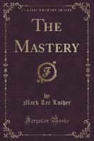 The Mastery (Classic Reprint)
